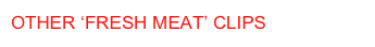 OTHER ‘FRESH MEAT’ CLIPS