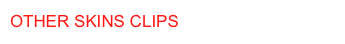 OTHER SKINS CLIPS